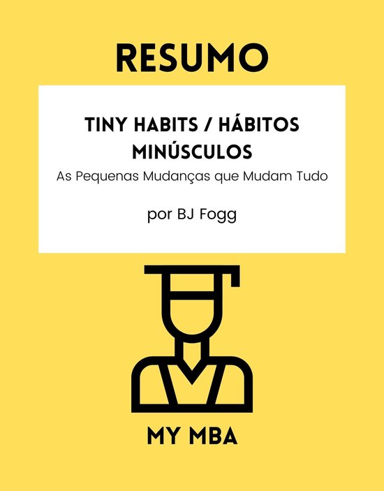 Como deter um hábito indesejado ? 22 – Resumo – Tiny Habits / Hábitos Minúsculos :Ebook As Pequenas Mudanças que Mudam Tudo por BJ Fogg