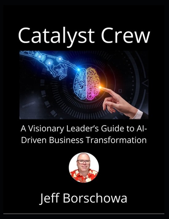 Catalyst Crew Guide du leader visionnaire pour la transformation des Business basée sur l&rsquo;IA
